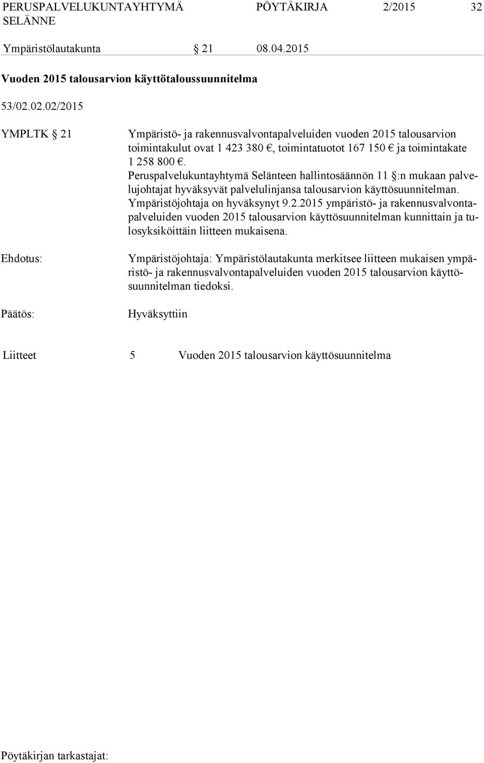 Peruspalvelukuntayhtymä Selänteen hallintosäännön 11 :n mukaan palvelujohtajat hyväksyvät palvelulinjansa talousarvion käyttösuunnitelman. Ympäristöjohtaja on hyväksynyt 9.2.