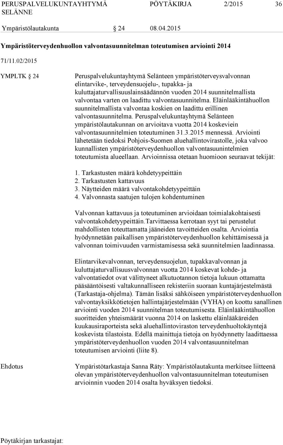 varten on laadittu valvontasuunnitelma. Eläinlääkintähuollon suunnitelmallista valvontaa koskien on laadittu erillinen valvontasuunnitelma.