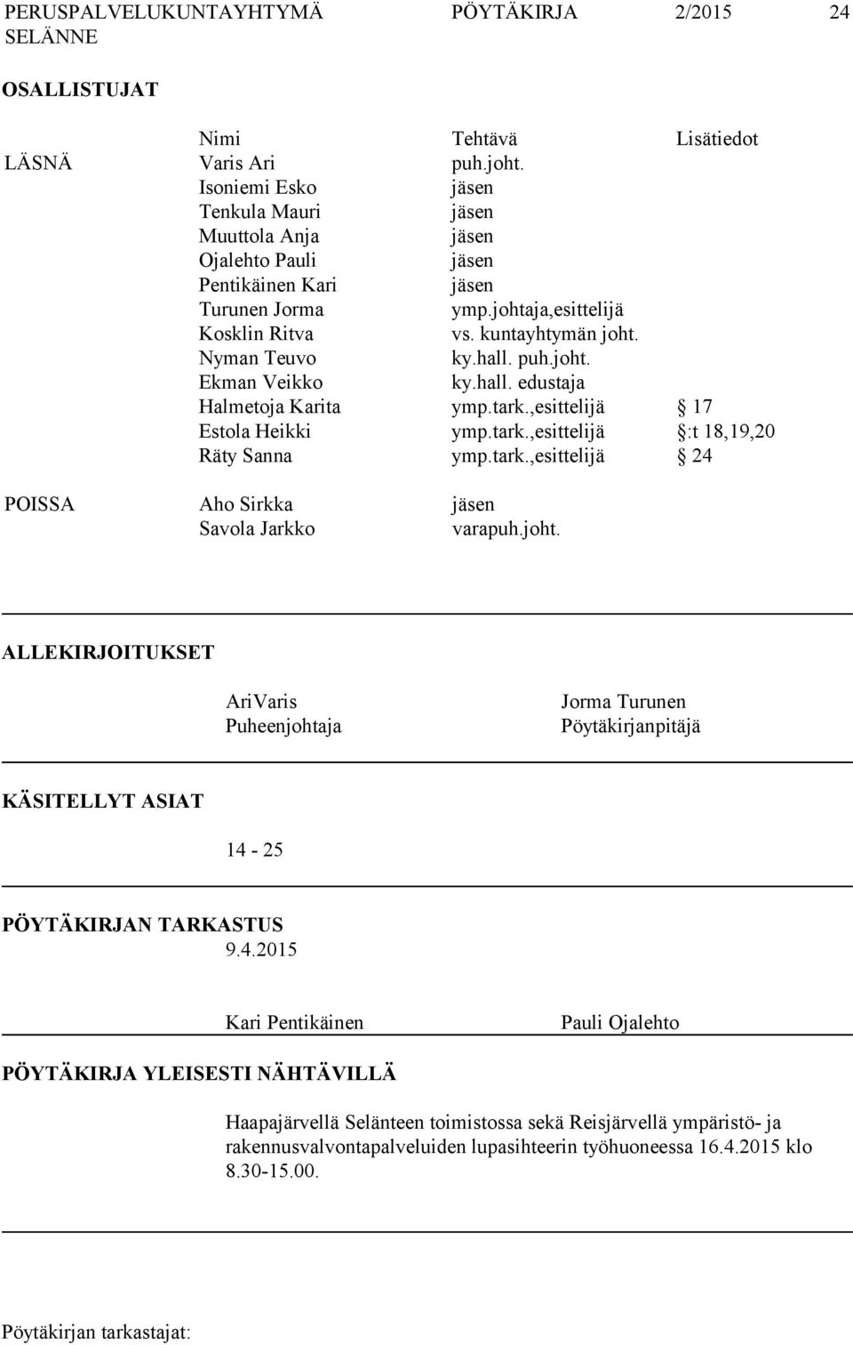 puh.joht. Ekman Veikko ky.hall. edustaja Halmetoja Karita ymp.tark.,esittelijä 17 Estola Heikki ymp.tark.,esittelijä :t 18,19,20 Räty Sanna ymp.tark.,esittelijä 24 POISSA Aho Sirkka jäsen Savola Jarkko varapuh.