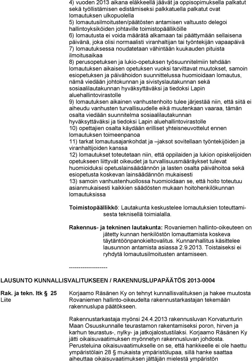 vapaapäivä 7) lomautuksessa noudatetaan vähintään kuukauden pituista ilmoitusaikaa 8) perusopetuksen ja lukio-opetuksen työsuunnitelmiin tehdään lomautuksen aikaisen opetuksen vuoksi tarvittavat