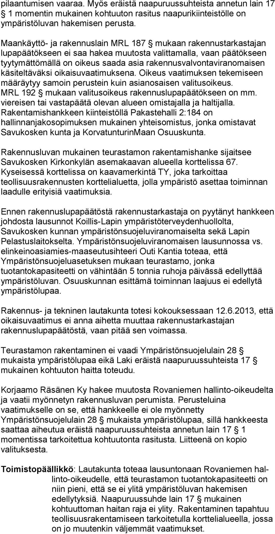 käsiteltäväksi oikaisuvaatimuksena. Oikeus vaatimuksen tekemiseen määräytyy samoin perustein kuin asianosaisen valitusoikeus. MRL 192 mukaan valitusoikeus rakennuslupapäätökseen on mm.