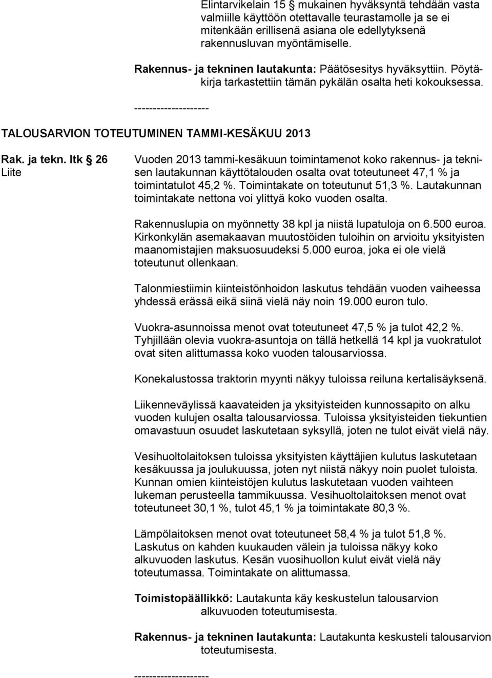 Toimintakate on toteutunut 51,3 %. Lautakunnan toimintakate nettona voi ylittyä koko vuoden osalta. Rakennuslupia on myönnetty 38 kpl ja niistä lupatuloja on 6.500 euroa.