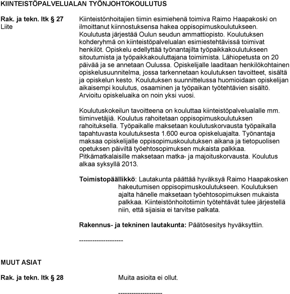 Opiskelu edellyttää työnantajilta työpaikkakoulutukseen sitoutumista ja työpaikkakouluttajana toimimista. Lähiopetusta on 20 päivää ja se annetaan Oulussa.