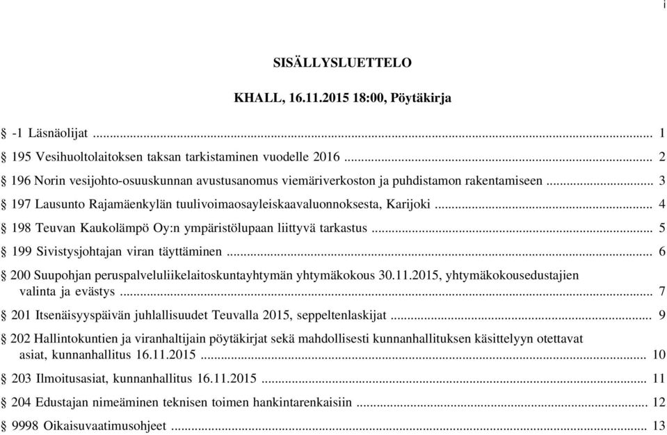 .. 4 198 Teuvan Kaukolämpö Oy:n ympäristölupaan liittyvä tarkastus... 5 199 Sivistysjohtajan viran täyttäminen... 6 200 Suupohjan peruspalveluliikelaitoskuntayhtymän yhtymäkokous 30.11.