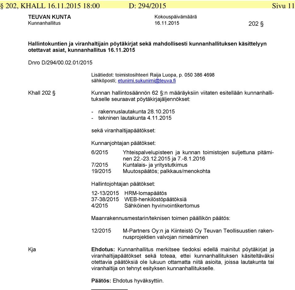 050 386 4698 Khall 202 Kunnan hallintosäännön 62 :n määräyksiin viitaten esitellään kunnanhallitukselle seuraavat pöytäkirjajäljennökset: - rakennuslautakunta 28.10.2015 - tekninen lautakunta 4.11.