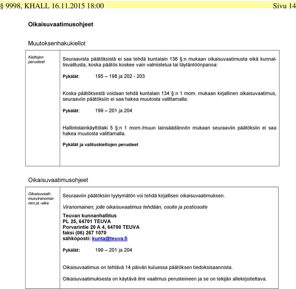 koskee vain valmistelua tai täytäntöönpanoa: Pykälät: 195 198 ja 202-203 Koska päätöksestä voidaan tehdä kuntalain 134 :n 1 mom.