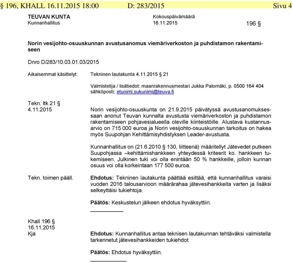 2015 päivätyssä avustusanomuksessaan anonut Teuvan kunnalta avustusta viemäriverkoston ja puhdistamon rakentamiseen pohjavesialueella oleville kiinteistöille.