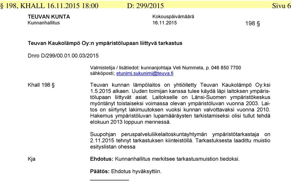 Laitokselle on Länsi-Suomen ympäristökeskus myöntänyt toistaiseksi voimassa olevan ympäristöluvan vuonna 2003. Laitos on siirtynyt lakimuutoksen vuoksi kunnan valvottavaksi vuonna 2010.