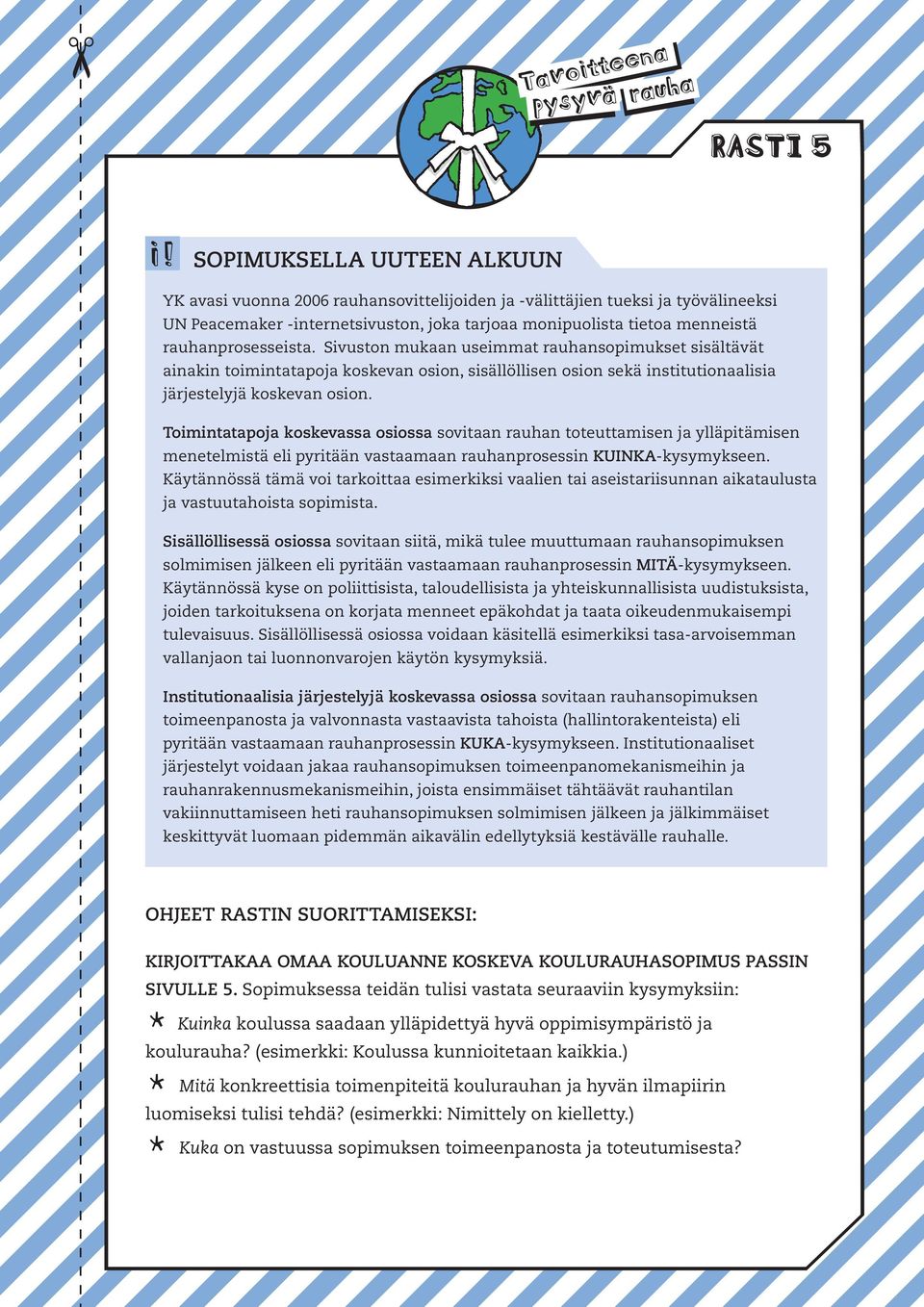 Toimintatapoja koskevassa osiossa sovitaan n toteuttamisen ja ylläpitämisen menetelmistä eli pyritään vastaamaan nprosessin KUINKA-kysymykseen.