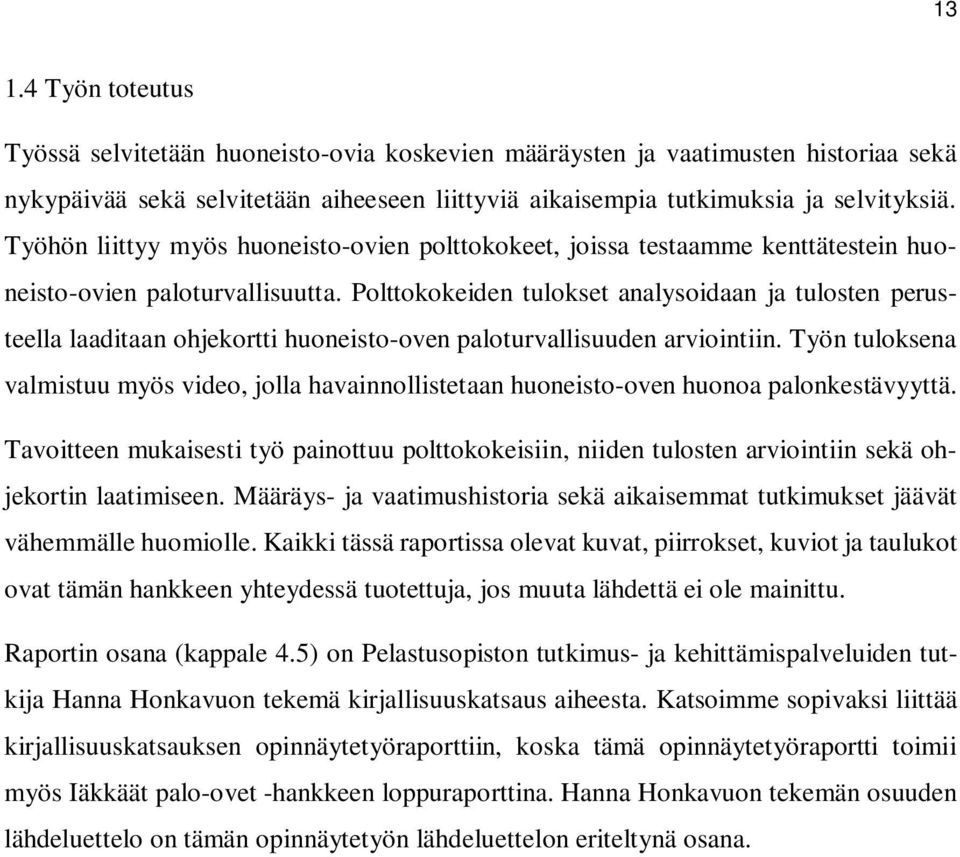 Polttokokeiden tulokset analysoidaan ja tulosten perusteella laaditaan ohjekortti huoneisto-oven paloturvallisuuden arviointiin.