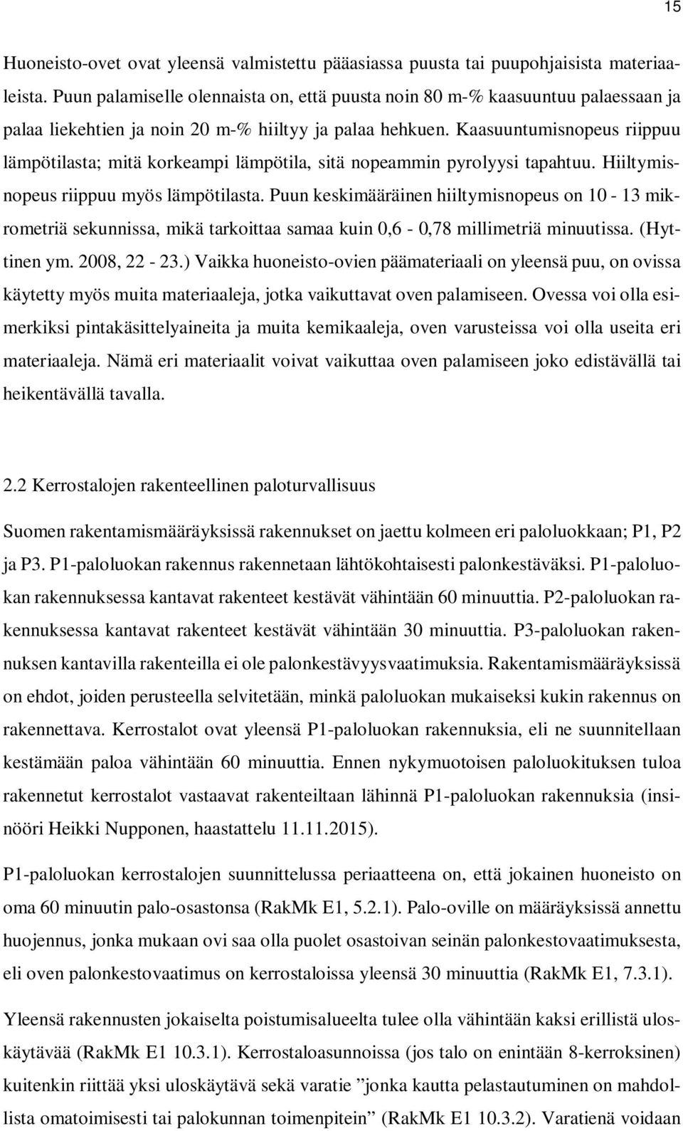 Kaasuuntumisnopeus riippuu lämpötilasta; mitä korkeampi lämpötila, sitä nopeammin pyrolyysi tapahtuu. Hiiltymisnopeus riippuu myös lämpötilasta.