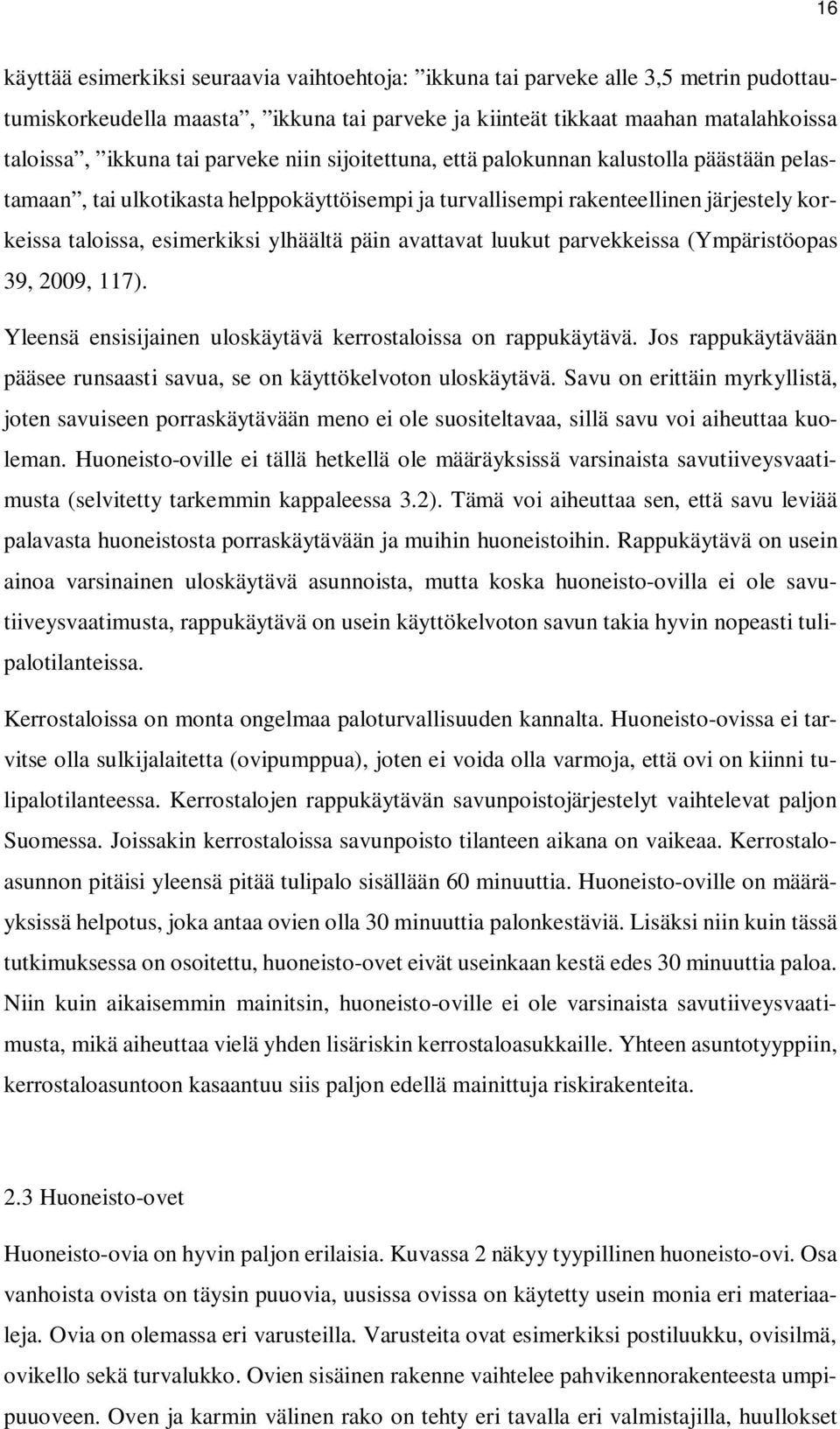 avattavat luukut parvekkeissa (Ympäristöopas 39, 2009, 117). Yleensä ensisijainen uloskäytävä kerrostaloissa on rappukäytävä.