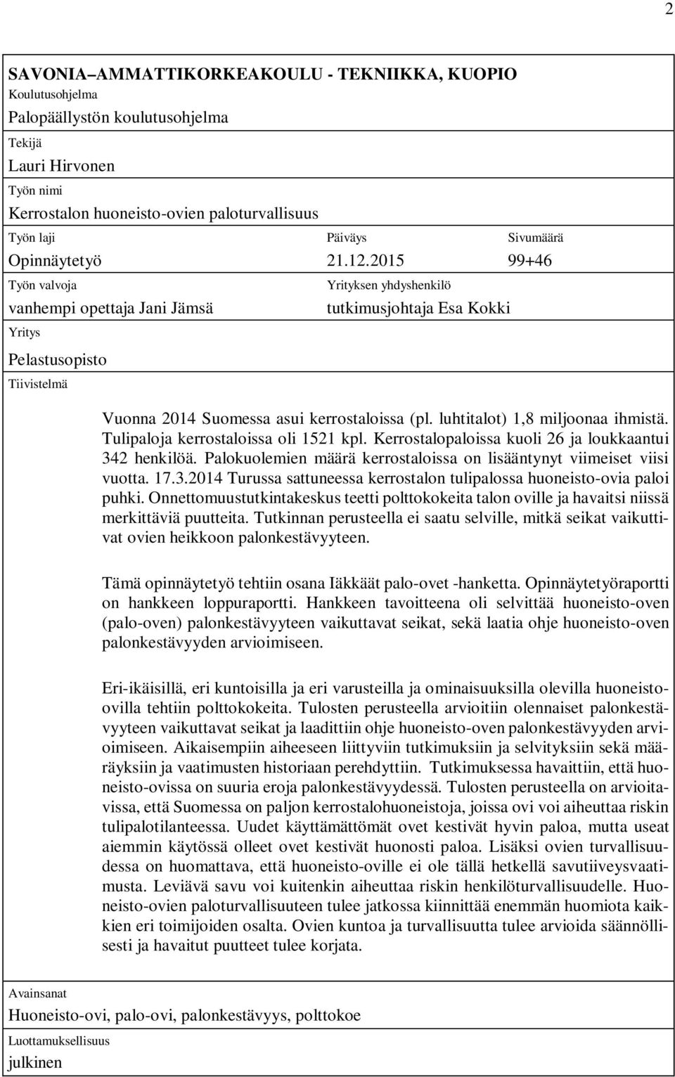 2015 99+46 Työn valvoja vanhempi opettaja Jani Jämsä Yritys Pelastusopisto Tiivistelmä Yrityksen yhdyshenkilö tutkimusjohtaja Esa Kokki Vuonna 2014 Suomessa asui kerrostaloissa (pl.