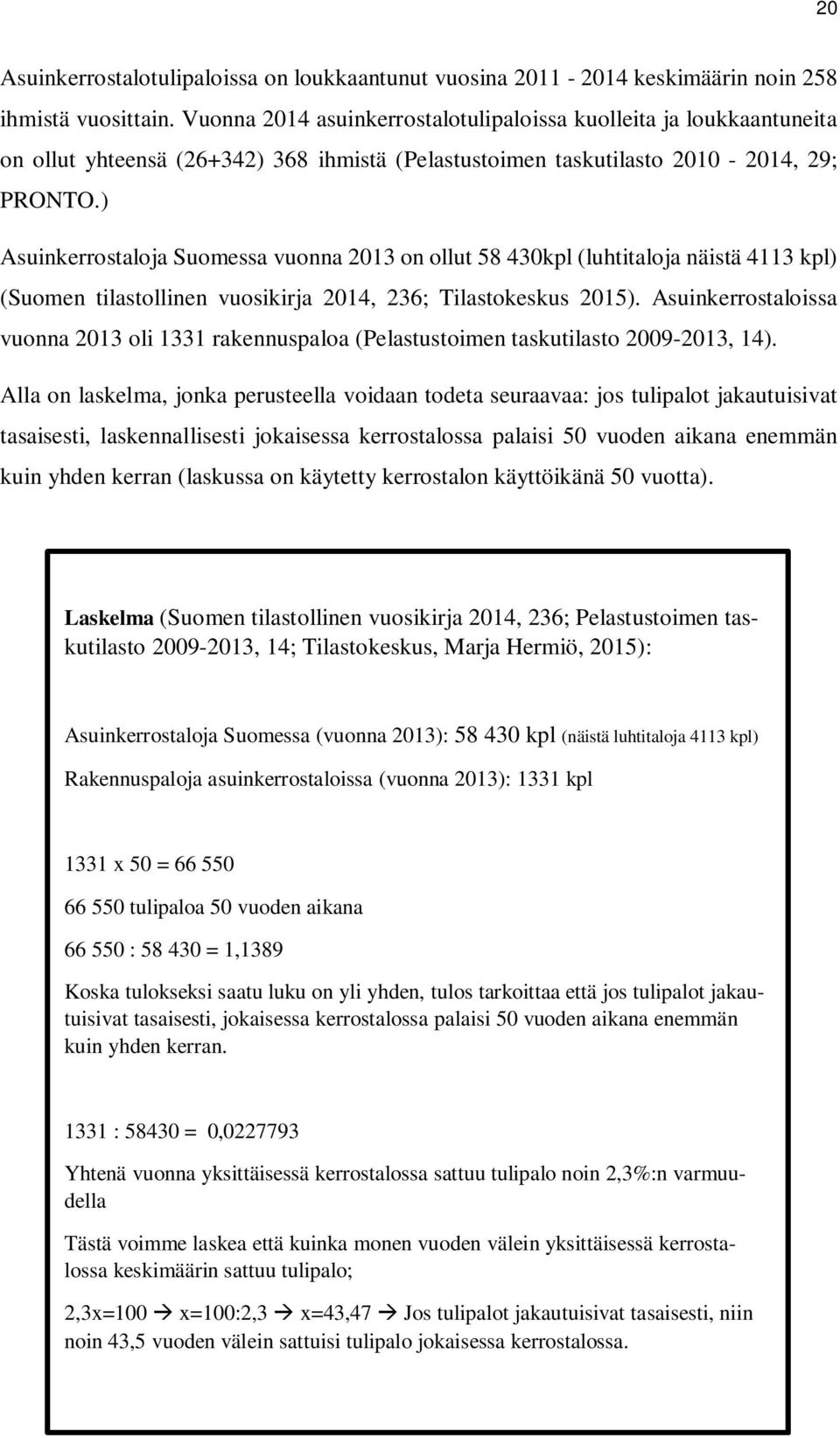 ) Asuinkerrostaloja Suomessa vuonna 2013 on ollut 58 430kpl (luhtitaloja näistä 4113 kpl) (Suomen tilastollinen vuosikirja 2014, 236; Tilastokeskus 2015).