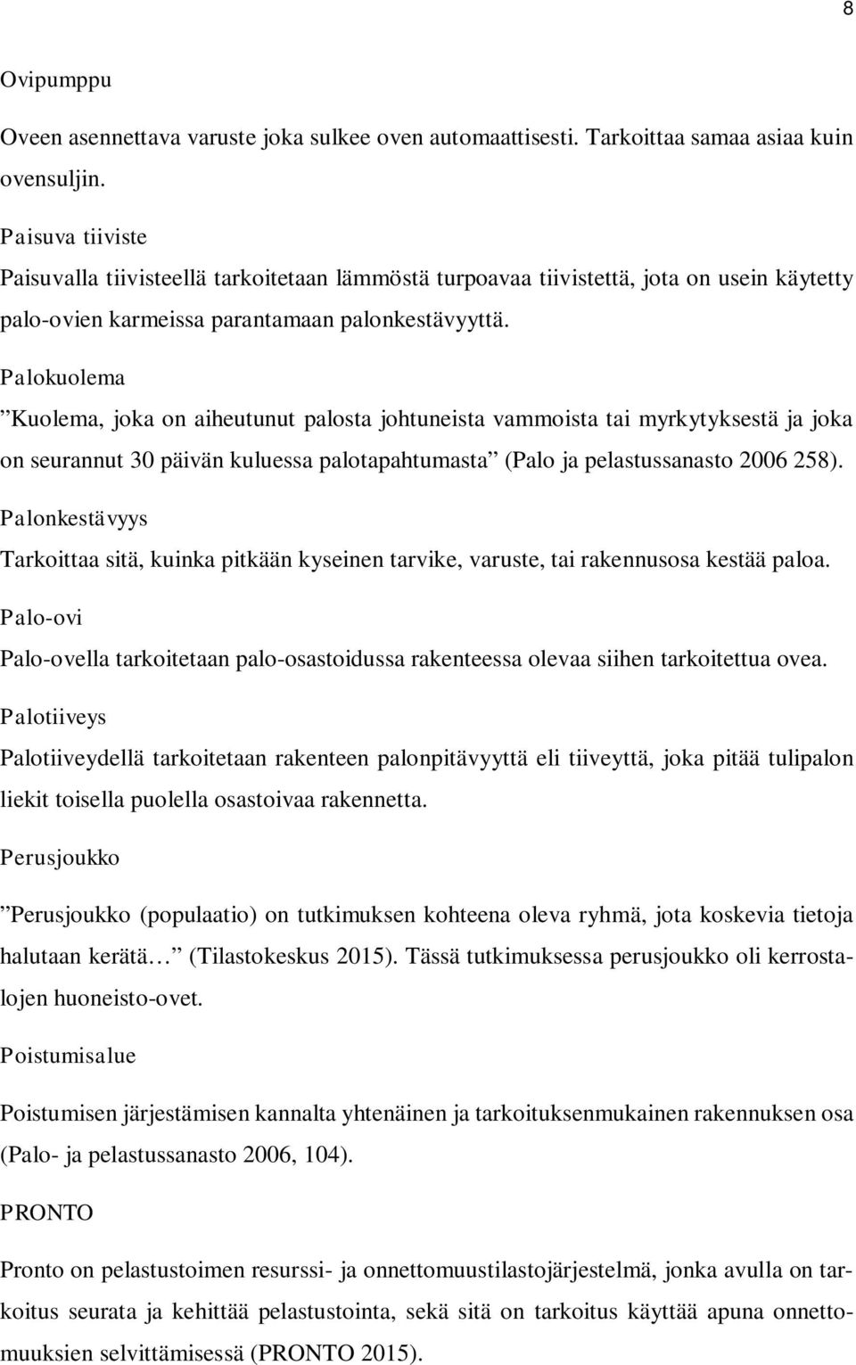 Palokuolema Kuolema, joka on aiheutunut palosta johtuneista vammoista tai myrkytyksestä ja joka on seurannut 30 päivän kuluessa palotapahtumasta (Palo ja pelastussanasto 2006 258).