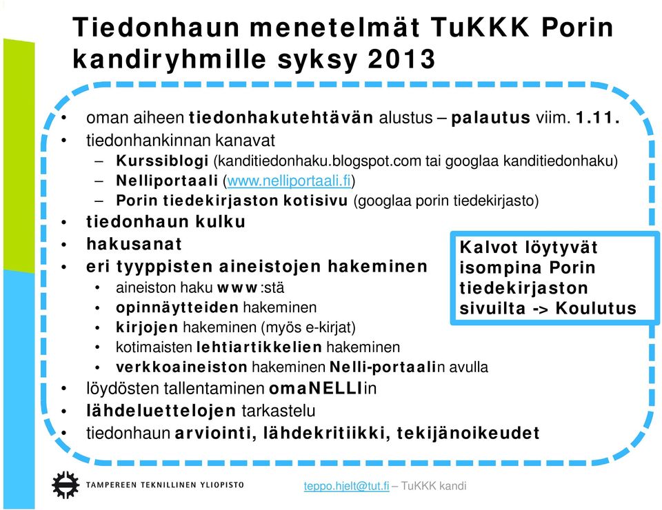 fi) Porin tiedekirjaston kotisivu (googlaa porin tiedekirjasto) tiedonhaun kulku hakusanat Kalvot löytyvät eri tyyppisten aineistojen hakeminen isompina Porin aineiston haku www:stä