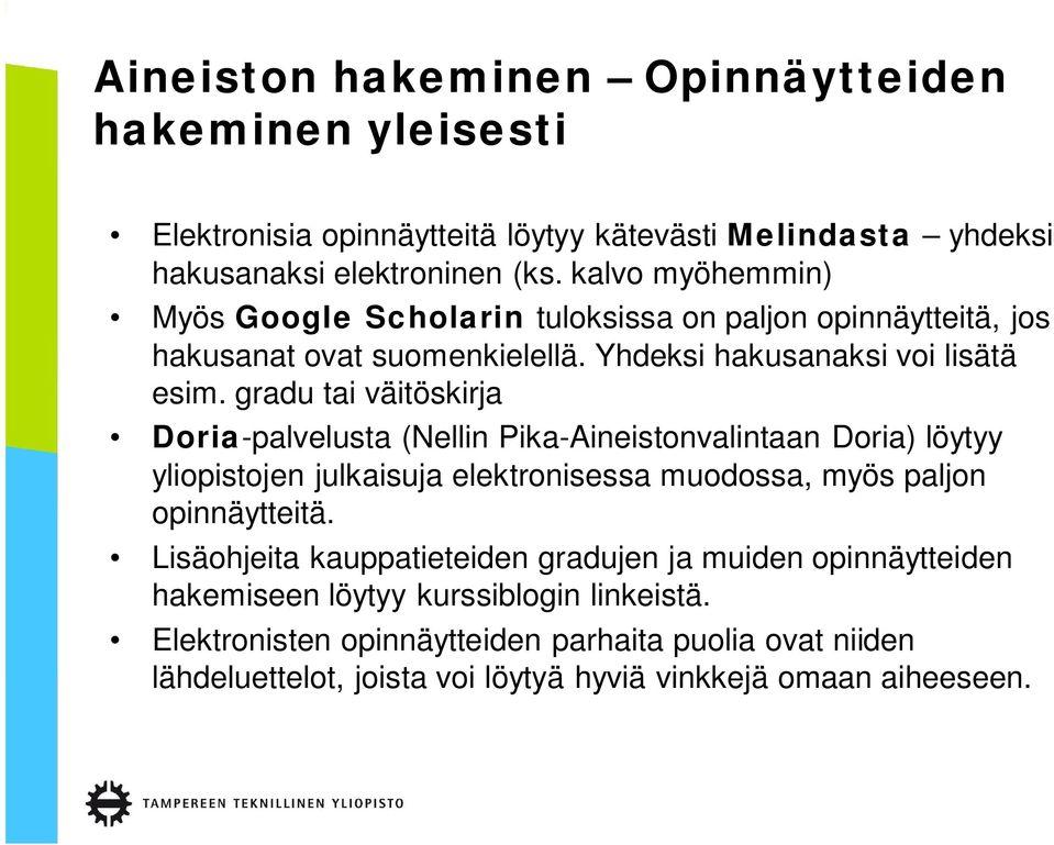 gradu tai väitöskirja Doria-palvelusta (Nellin Pika-Aineistonvalintaan Doria) löytyy yliopistojen julkaisuja elektronisessa muodossa, myös paljon opinnäytteitä.