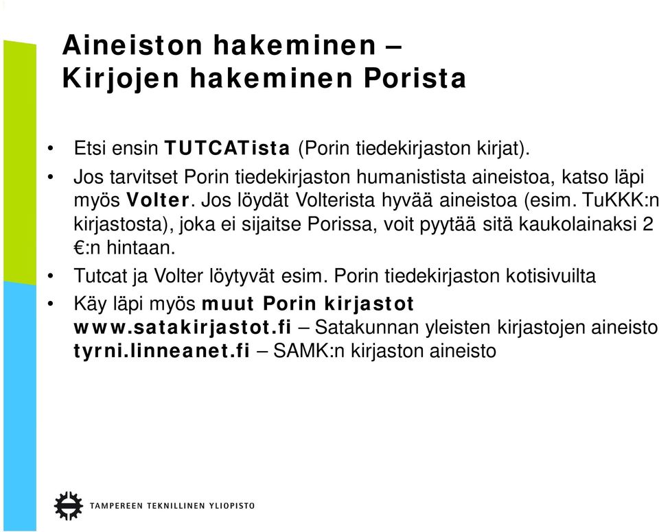 TuKKK:n kirjastosta), joka ei sijaitse Porissa, voit pyytää sitä kaukolainaksi 2 :n hintaan. Tutcat ja Volter löytyvät esim.