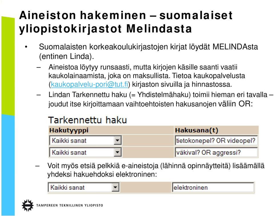 Tietoa kaukopalvelusta (kaukopalvelu-pori@tut.fi) kirjaston sivuilla ja hinnastossa.