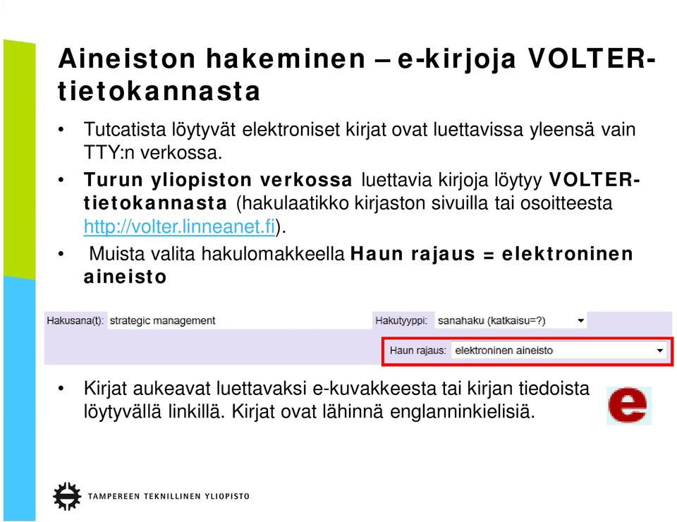 Turun yliopiston verkossa luettavia kirjoja löytyy VOLTERtietokannasta (hakulaatikko kirjaston sivuilla tai