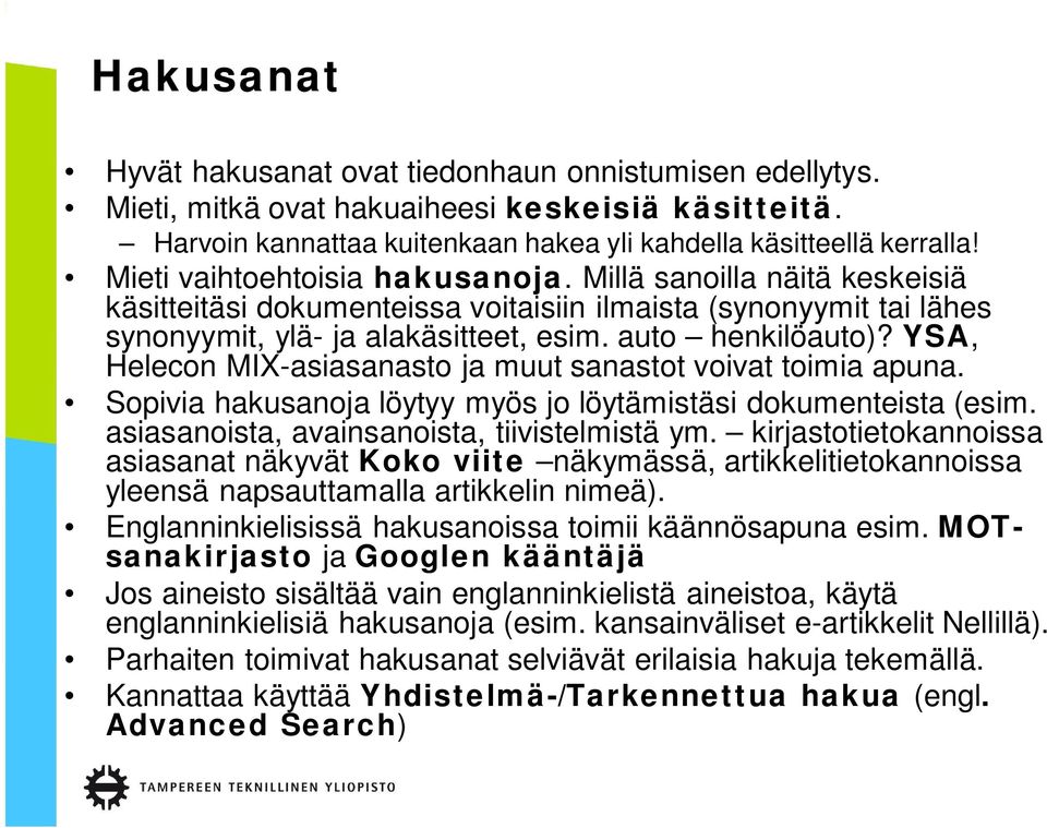 YSA, Helecon MIX-asiasanasto ja muut sanastot voivat toimia apuna. Sopivia hakusanoja löytyy myös jo löytämistäsi dokumenteista (esim. asiasanoista, avainsanoista, tiivistelmistä ym.
