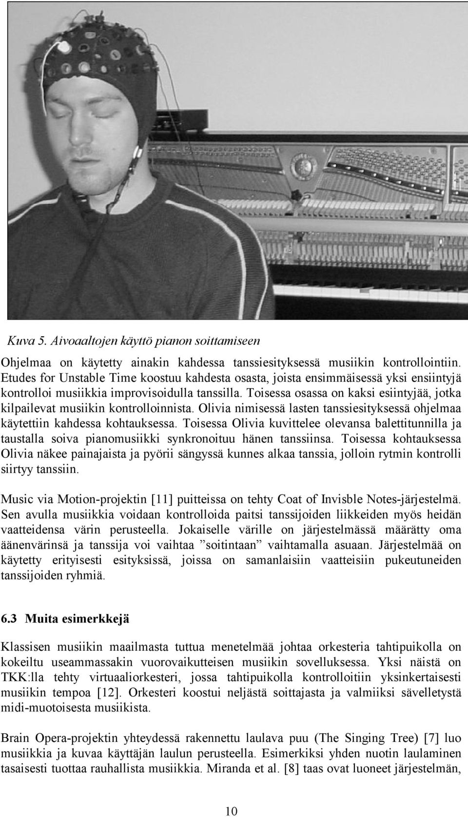 Toisessa osassa on kaksi esiintyjää, jotka kilpailevat musiikin kontrolloinnista. Olivia nimisessä lasten tanssiesityksessä ohjelmaa käytettiin kahdessa kohtauksessa.