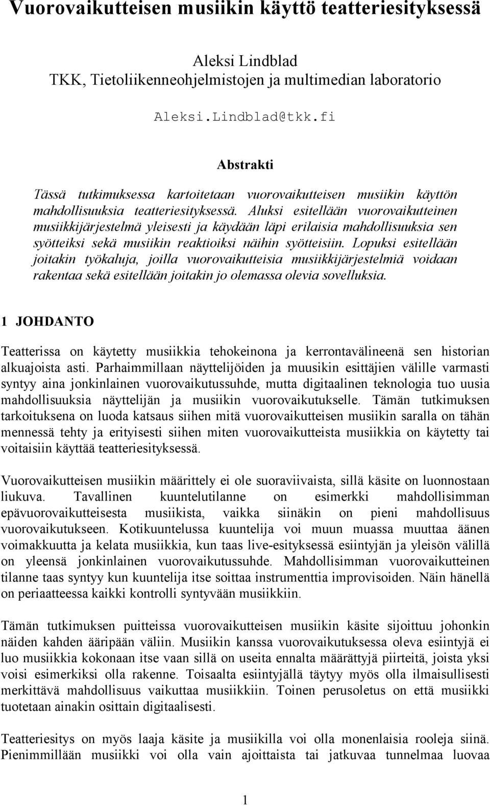 Aluksi esitellään vuorovaikutteinen musiikkijärjestelmä yleisesti ja käydään läpi erilaisia mahdollisuuksia sen syötteiksi sekä musiikin reaktioiksi näihin syötteisiin.