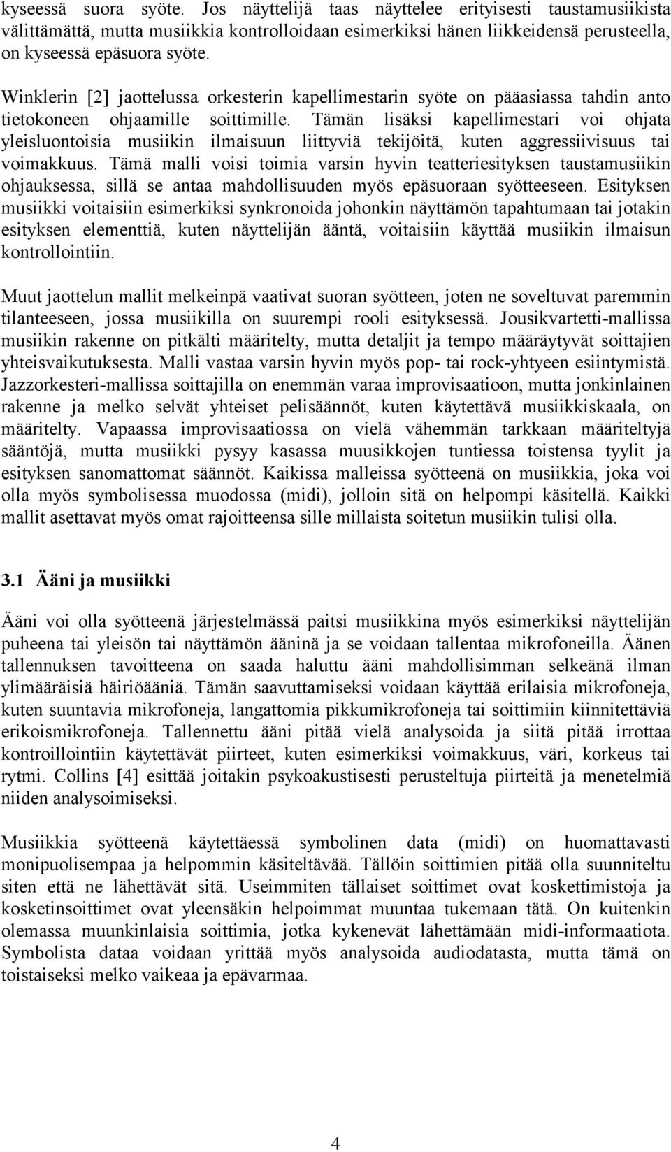 Tämän lisäksi kapellimestari voi ohjata yleisluontoisia musiikin ilmaisuun liittyviä tekijöitä, kuten aggressiivisuus tai voimakkuus.