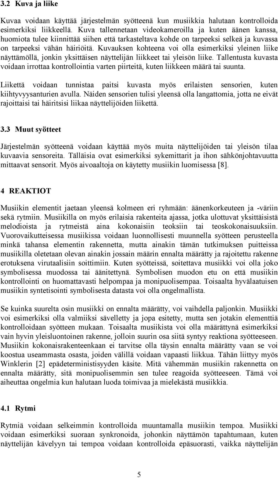 Kuvauksen kohteena voi olla esimerkiksi yleinen liike näyttämöllä, jonkin yksittäisen näyttelijän liikkeet tai yleisön liike.