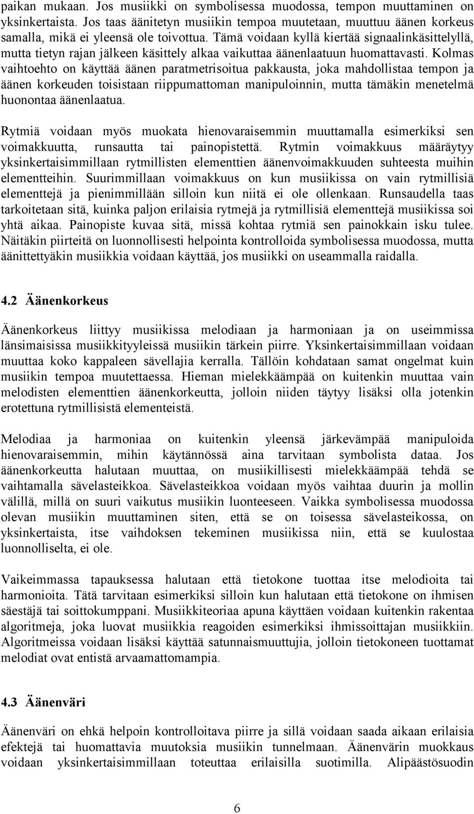 Kolmas vaihtoehto on käyttää äänen paratmetrisoitua pakkausta, joka mahdollistaa tempon ja äänen korkeuden toisistaan riippumattoman manipuloinnin, mutta tämäkin menetelmä huonontaa äänenlaatua.