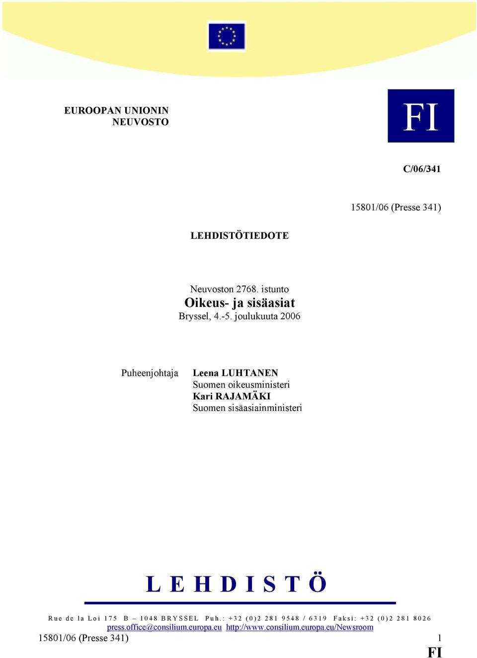 joulukuuta 2006 Puheenjohtaja Leena LUHTANEN Suomen oikeusministeri Kari RAJAMÄKI Suomen sisäasiainministeri