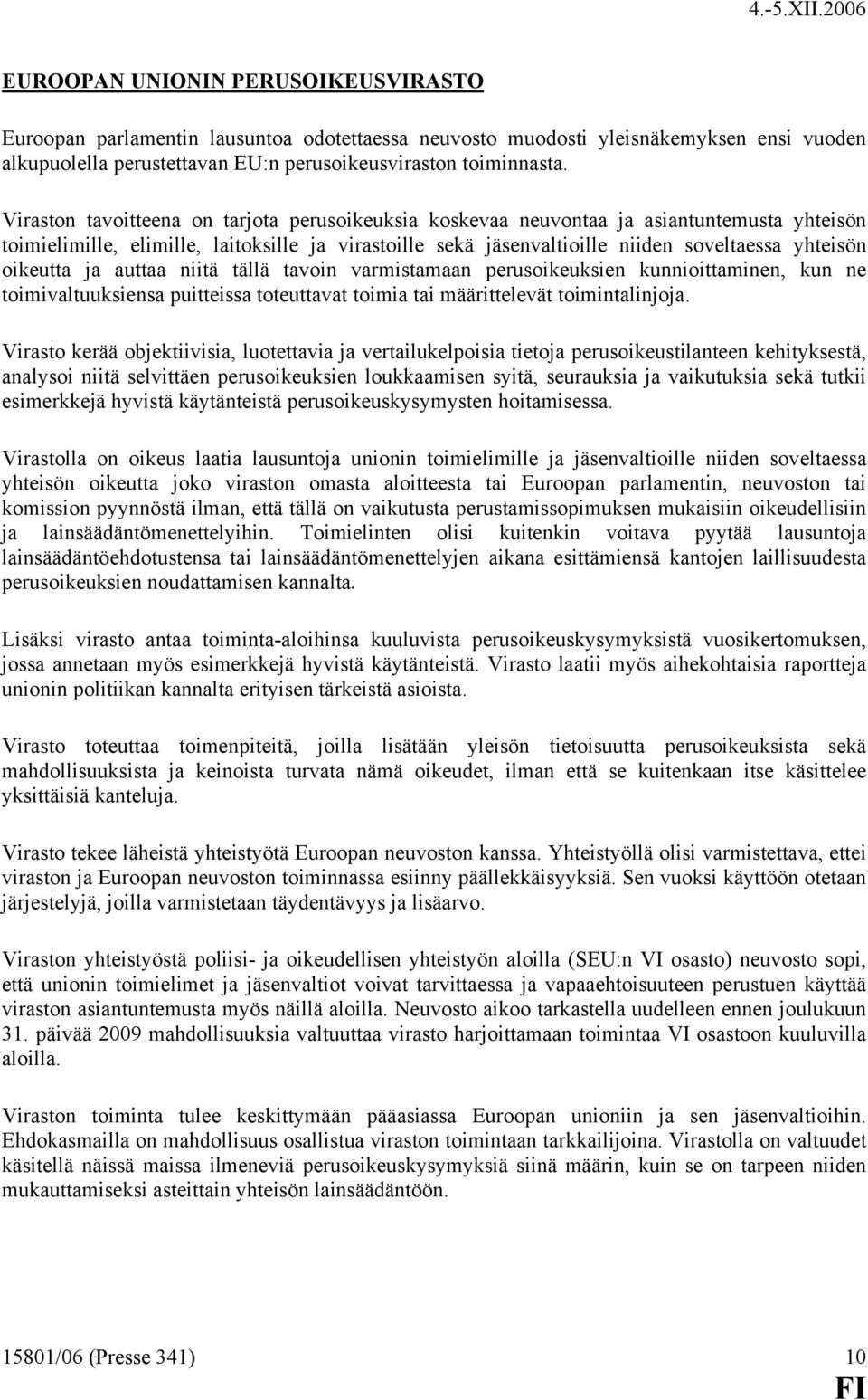 oikeutta ja auttaa niitä tällä tavoin varmistamaan perusoikeuksien kunnioittaminen, kun ne toimivaltuuksiensa puitteissa toteuttavat toimia tai määrittelevät toimintalinjoja.