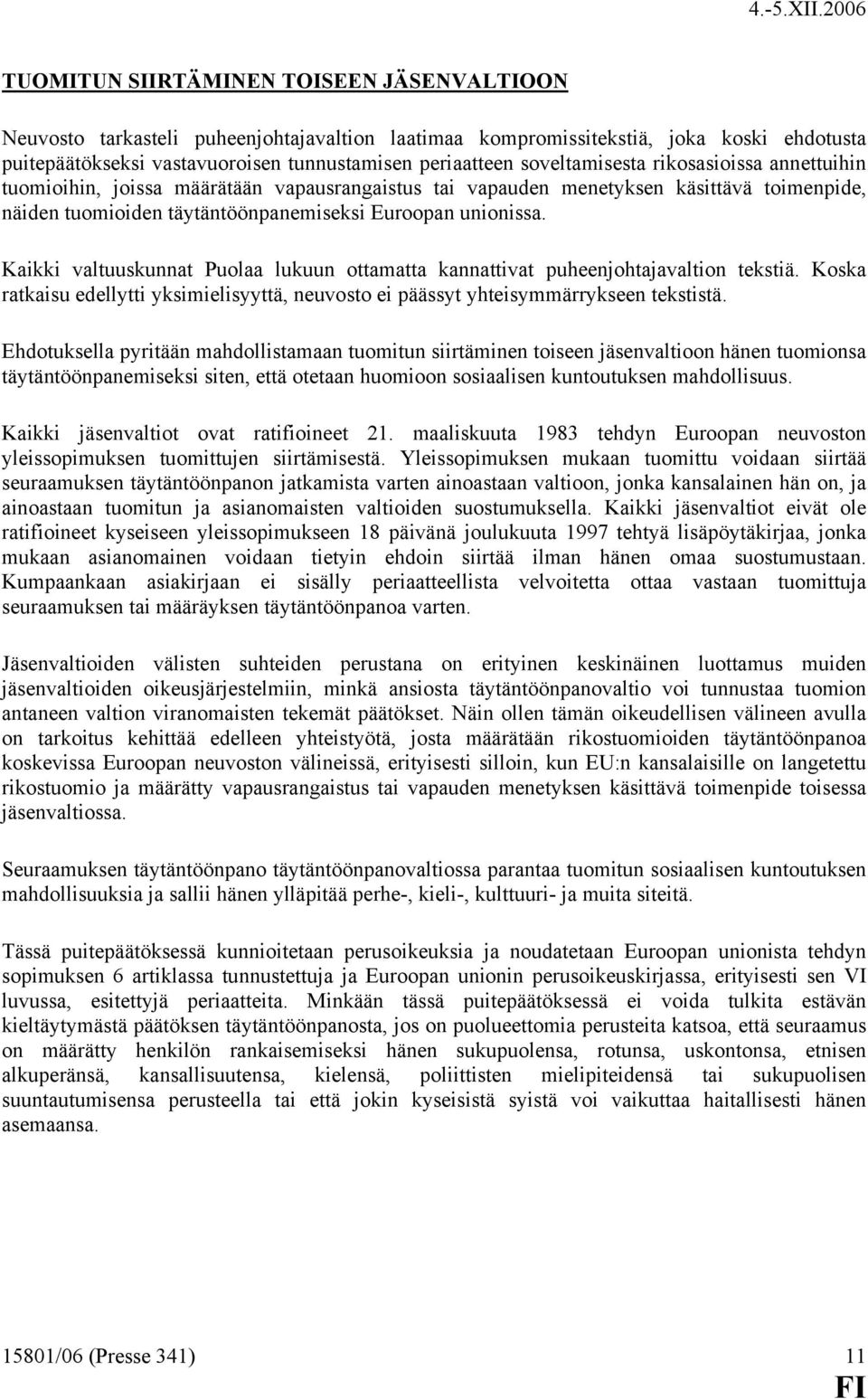 Kaikki valtuuskunnat Puolaa lukuun ottamatta kannattivat puheenjohtajavaltion tekstiä. Koska ratkaisu edellytti yksimielisyyttä, neuvosto ei päässyt yhteisymmärrykseen tekstistä.