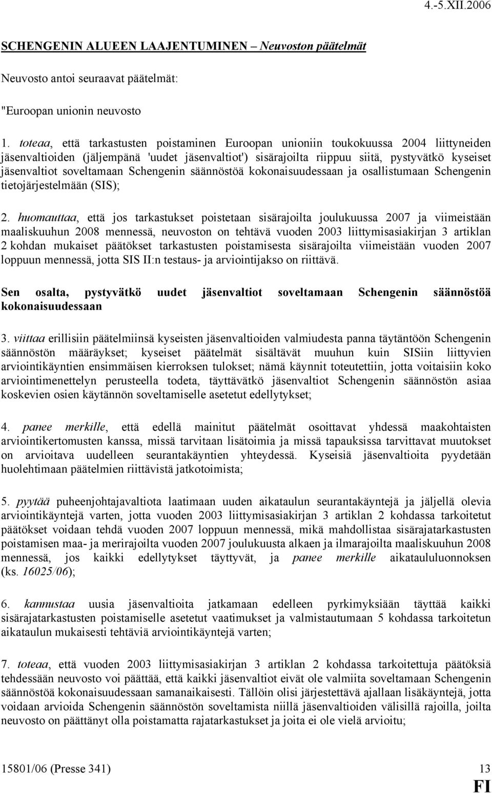 soveltamaan Schengenin säännöstöä kokonaisuudessaan ja osallistumaan Schengenin tietojärjestelmään (SIS); 2.