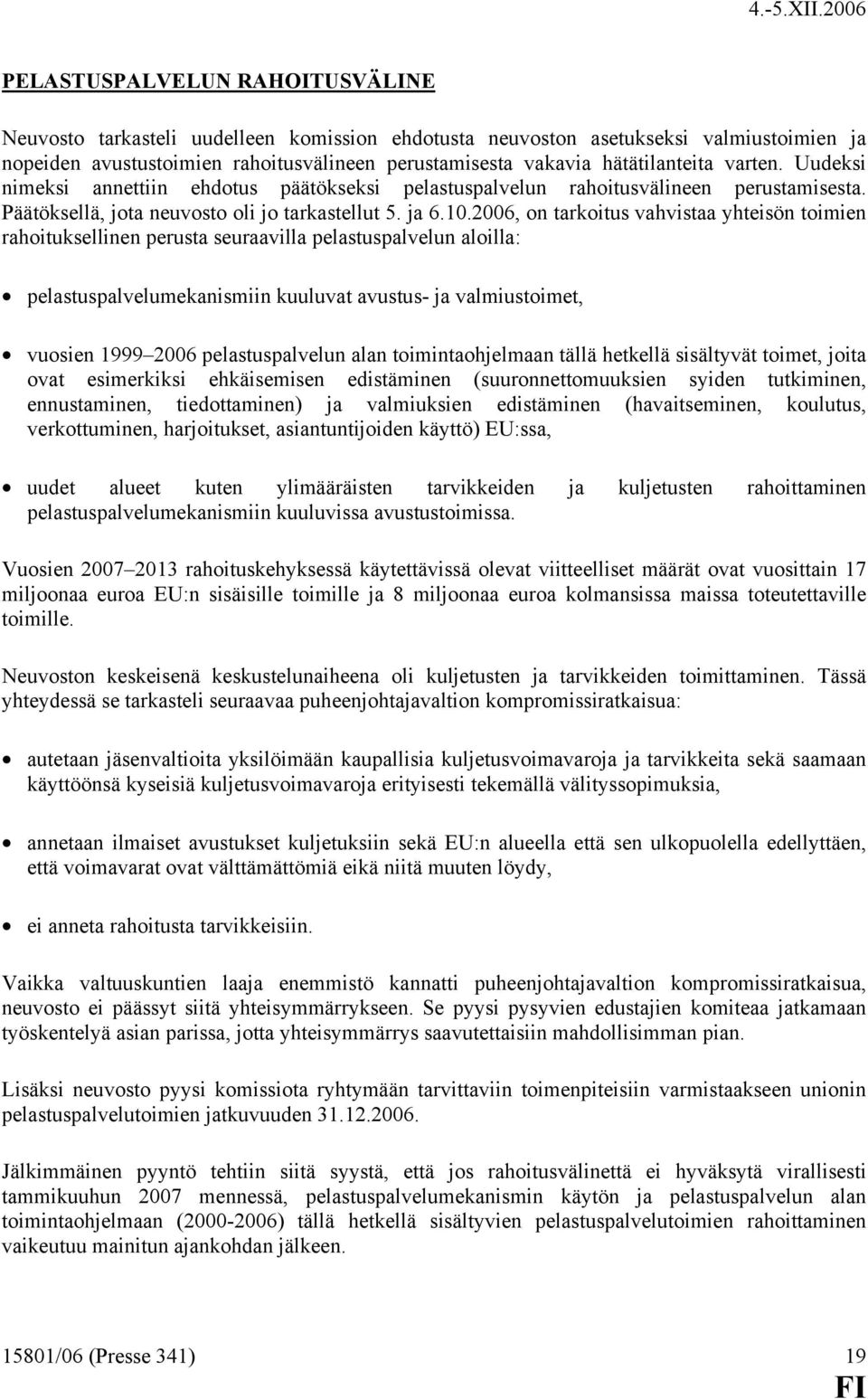 2006, on tarkoitus vahvistaa yhteisön toimien rahoituksellinen perusta seuraavilla pelastuspalvelun aloilla: pelastuspalvelumekanismiin kuuluvat avustus- ja valmiustoimet, vuosien 1999 2006