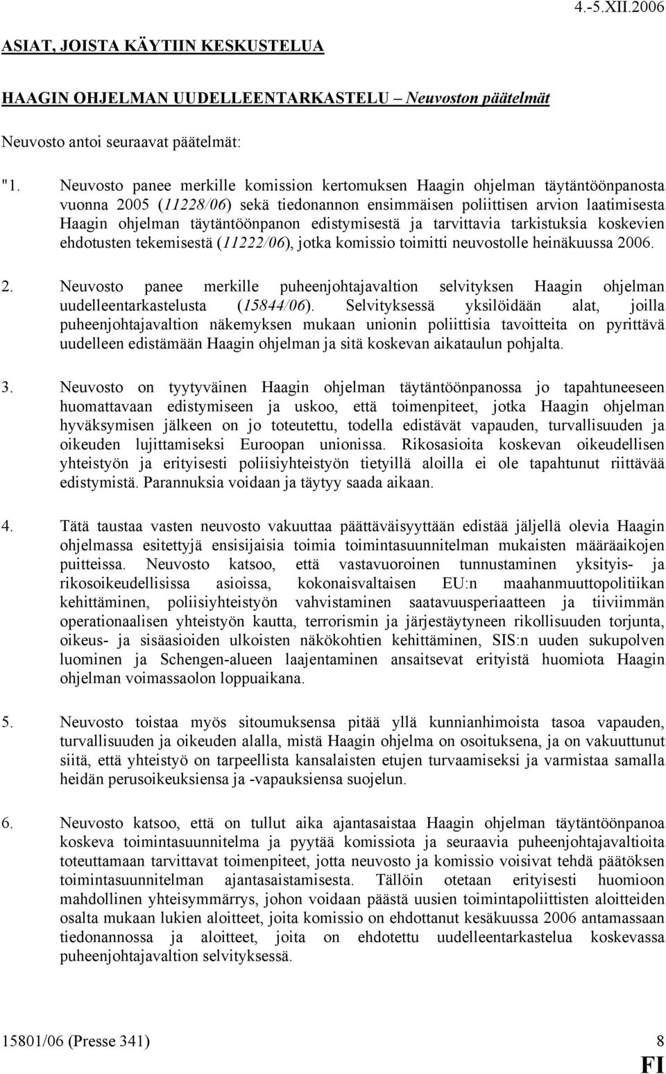 edistymisestä ja tarvittavia tarkistuksia koskevien ehdotusten tekemisestä (11222/06), jotka komissio toimitti neuvostolle heinäkuussa 20