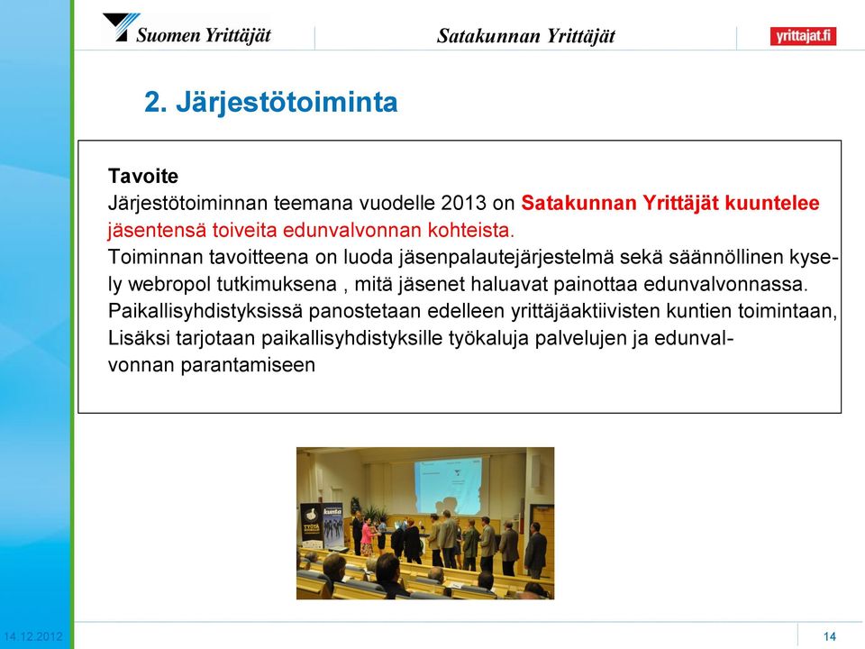 Toiminnan tavoitteena on luoda jäsenpalautejärjestelmä sekä säännöllinen kysely webropol tutkimuksena, mitä jäsenet