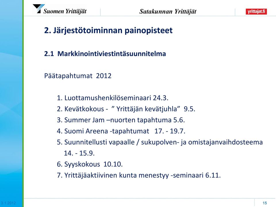 Summer Jam nuorten tapahtuma 5.6. 4. Suomi Areena -tapahtumat 17. - 19.7. 5. Suunnitellusti vapaalle / sukupolven- ja omistajanvaihdosteema 14.