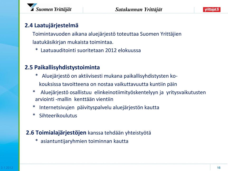 5 Paikallisyhdistystoiminta * Aluejärjestö on aktiivisesti mukana paikallisyhdistysten ko- kouksissa tavoitteena on nostaa vaikuttavuutta kuntiin päin