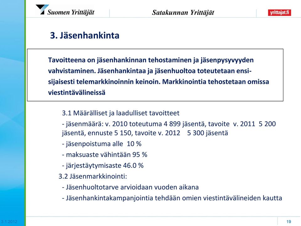 1 Määrälliset ja laadulliset tavoitteet - jäsenmäärä: v. 2010 toteutuma 4 899 jäsentä, tavoite v. 2011 5 200 jäsentä, ennuste 5 150, tavoite v.