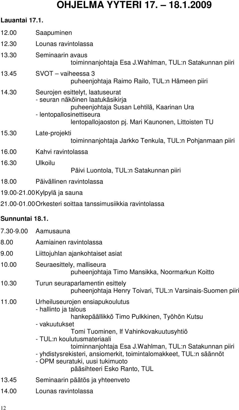 30 Seurojen esittelyt, laatuseurat - seuran näköinen laatukäsikirja puheenjohtaja Susan Lehtilä, Kaarinan Ura - lentopallosinettiseura lentopallojaoston pj. Mari Kaunonen, Littoisten TU 15.