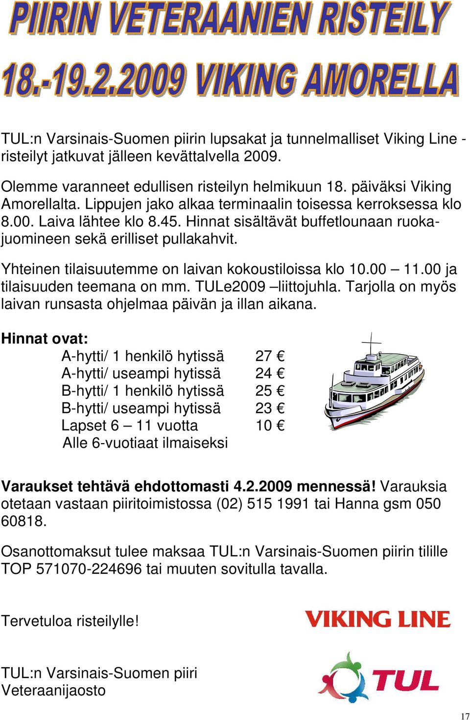 Yhteinen tilaisuutemme on laivan kokoustiloissa klo 10.00 11.00 ja tilaisuuden teemana on mm. TULe2009 liittojuhla. Tarjolla on myös laivan runsasta ohjelmaa päivän ja illan aikana.