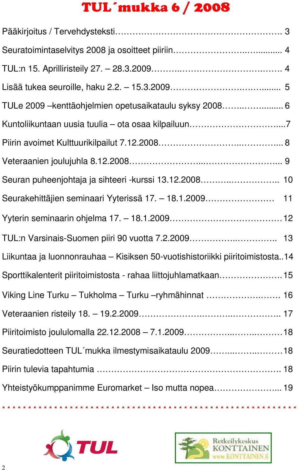 ..7 Piirin avoimet Kulttuurikilpailut 7.12.2008..... 8 Veteraanien joulujuhla 8.12.2008...... 9 Seuran puheenjohtaja ja sihteeri -kurssi 13.12.2008.... 10 Seurakehittäjien seminaari Yyterissä 17. 18.