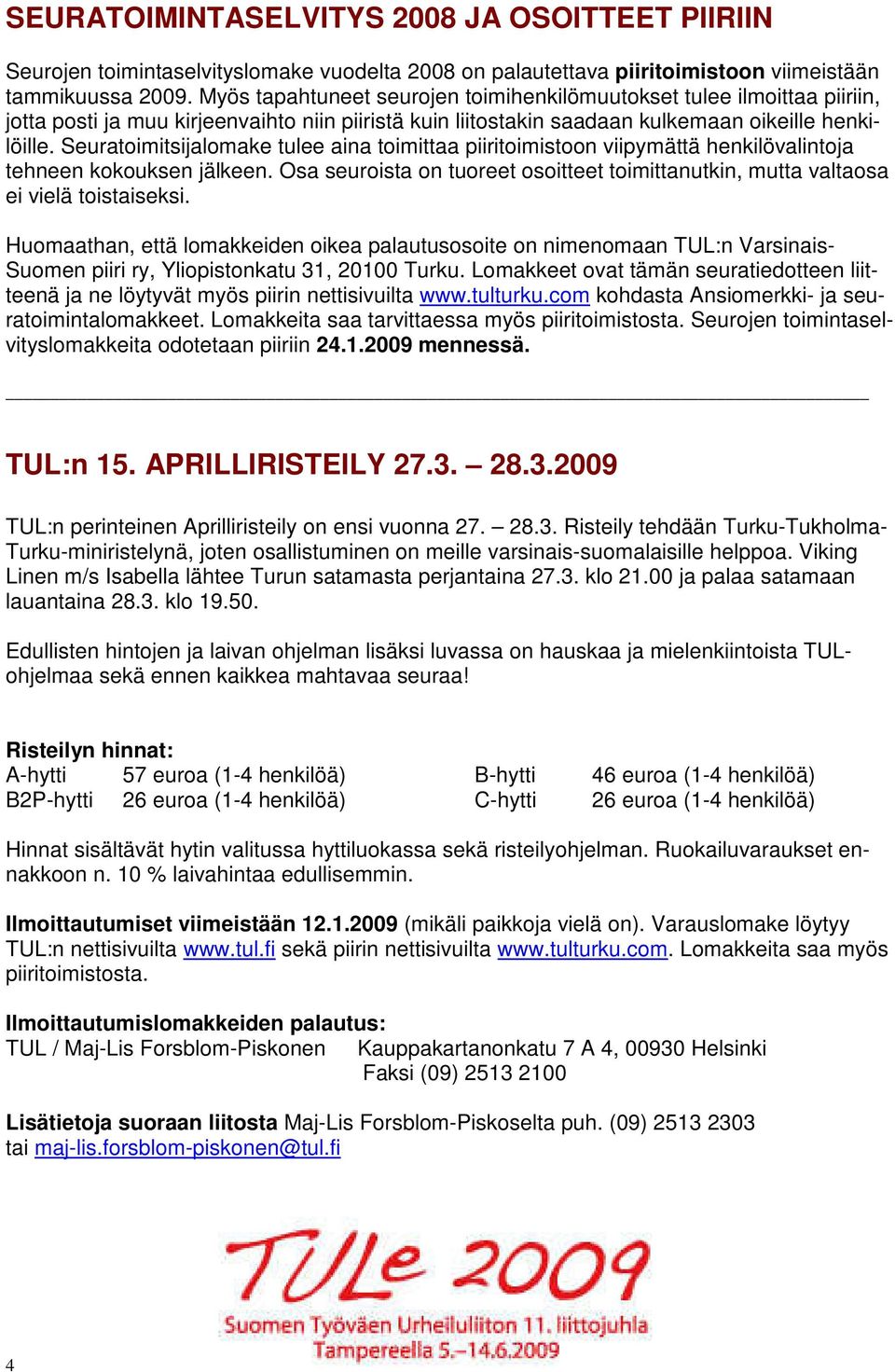 Seuratoimitsijalomake tulee aina toimittaa piiritoimistoon viipymättä henkilövalintoja tehneen kokouksen jälkeen.