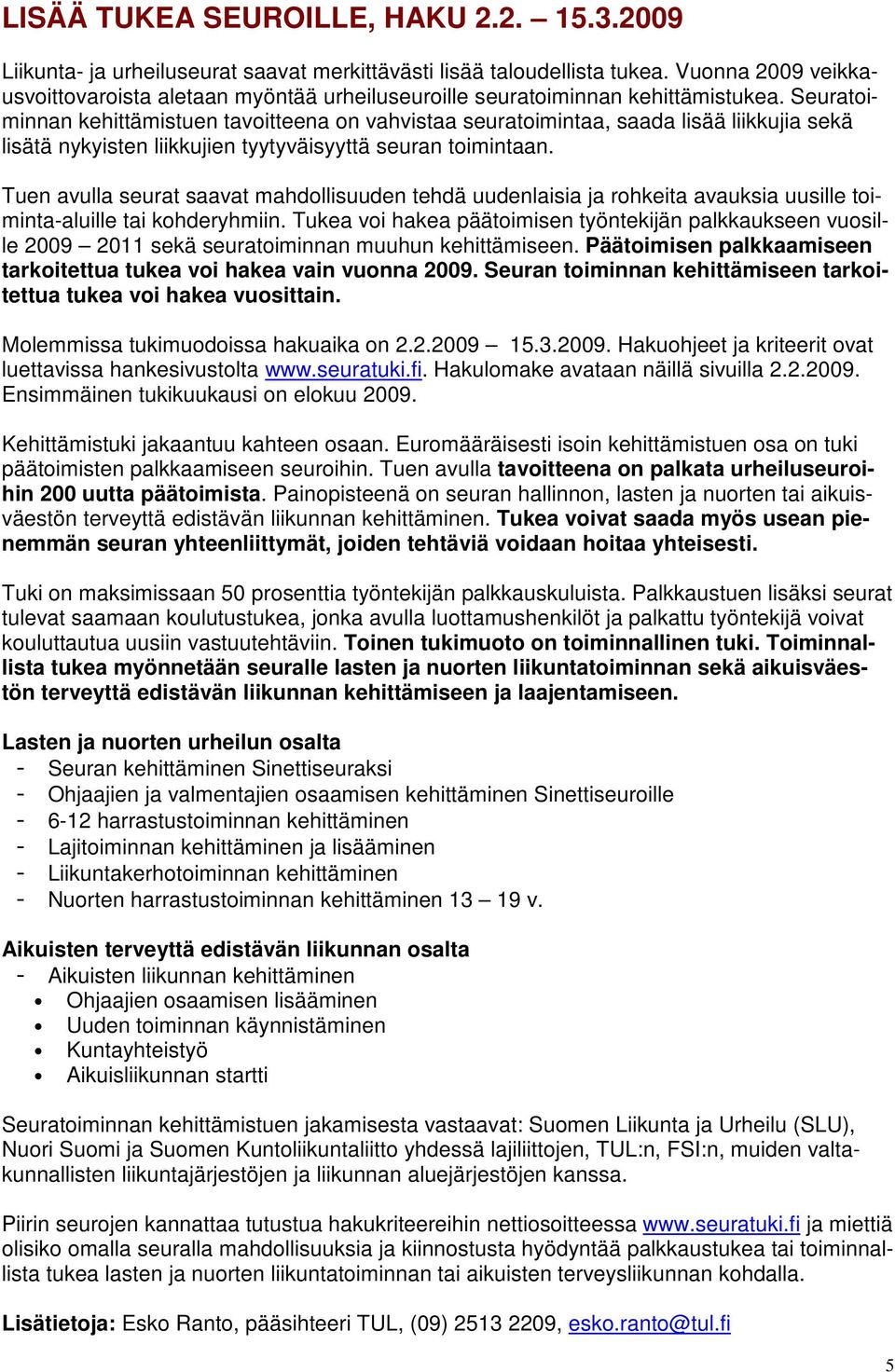 Seuratoiminnan kehittämistuen tavoitteena on vahvistaa seuratoimintaa, saada lisää liikkujia sekä lisätä nykyisten liikkujien tyytyväisyyttä seuran toimintaan.