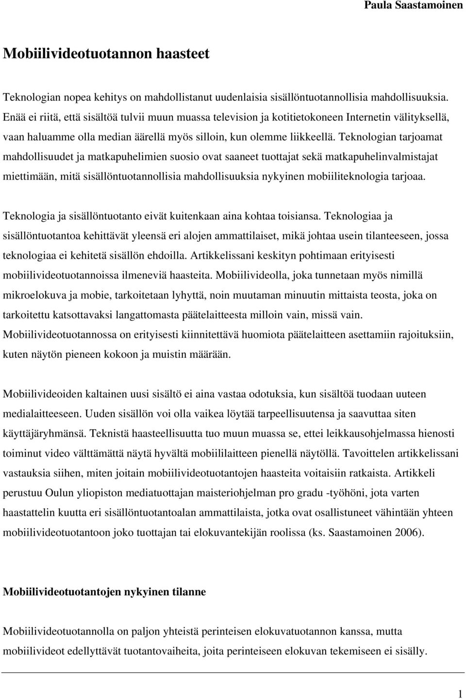 Teknologian tarjoamat mahdollisuudet ja matkapuhelimien suosio ovat saaneet tuottajat sekä matkapuhelinvalmistajat miettimään, mitä sisällöntuotannollisia mahdollisuuksia nykyinen mobiiliteknologia