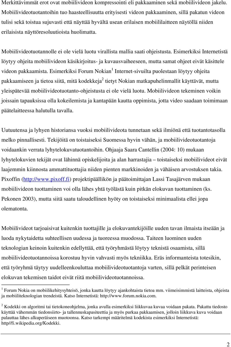 erilaisista näyttöresoluutioista huolimatta. Mobiilivideotuotannolle ei ole vielä luotu virallista mallia saati ohjeistusta.
