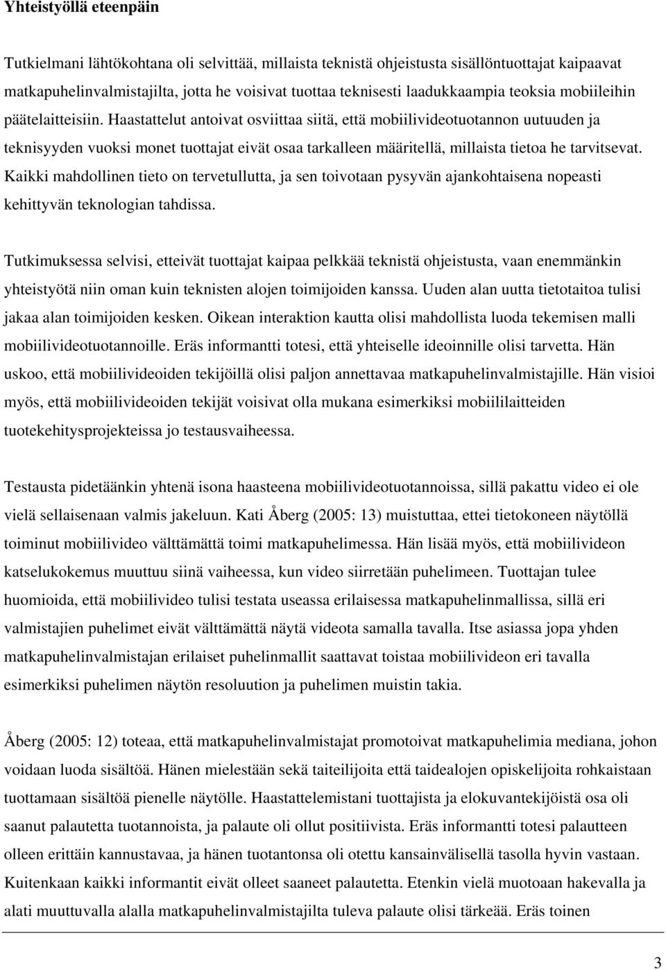 Haastattelut antoivat osviittaa siitä, että mobiilivideotuotannon uutuuden ja teknisyyden vuoksi monet tuottajat eivät osaa tarkalleen määritellä, millaista tietoa he tarvitsevat.