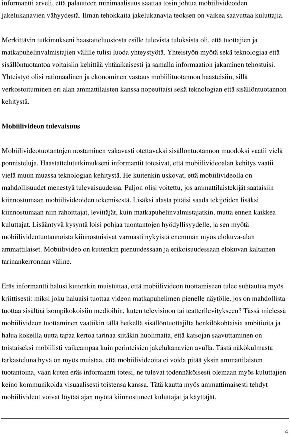 Yhteistyön myötä sekä teknologiaa että sisällöntuotantoa voitaisiin kehittää yhtäaikaisesti ja samalla informaation jakaminen tehostuisi.