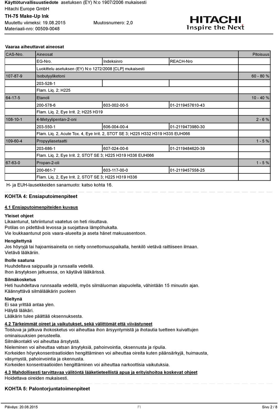 4, Eye Irrit. 2, STOT SE ; H225 H2 H19 H5 EUH066 109-60-4 Propyyliasetaatti 1-5 % 20-686-1 607-024-00-6 01-2119484620-9 Flam. Liq. 2, Eye Irrit.